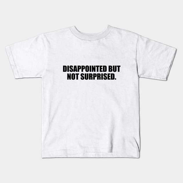 Disappointed but not surprised Kids T-Shirt by D1FF3R3NT